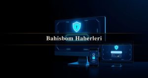 Read more about the article Bahisbom Haberleri