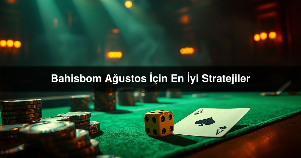 You are currently viewing Bahisbom Ağustos İçin En İyi Stratejiler